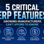 5 Critical ERP Features Growing Manufacturers Can’t Afford to Ignore