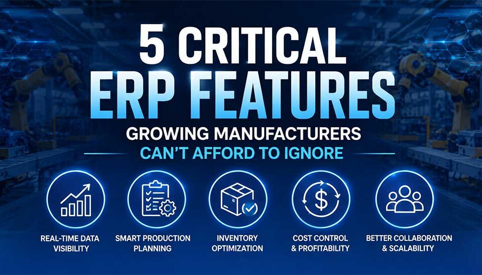 5 Critical ERP Features Growing Manufacturers Can’t Afford to Ignore