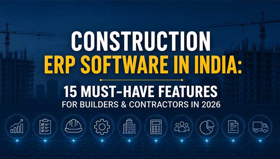 Construction ERP Software in India: 15 Must-Have Features for Builders & Contractors in 2026