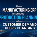 How Manufacturing ERP Improves Production Planning When Customer Demand Keeps Changing