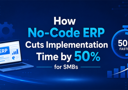How No-Code ERP Cuts Implementation Time by 50% for SMBs