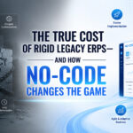 The True Cost of Rigid Legacy ERPs—And How No-Code Changes the Game