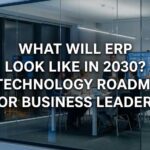 What Will ERP Look Like in 2030? A Technology Roadmap for Business Leaders