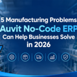 5 Manufacturing Problems Auvit No-Code ERP Can Help Businesses Solve in 2026