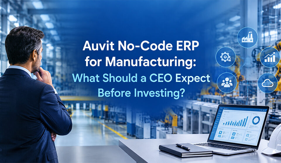 Auvit No-Code ERP for Manufacturing: What Should a CEO Expect Before Investing? Auvit No-Code ERP for Manufacturing: What Should a CEO Expect Before Investing?