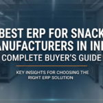 Best ERP for Snack Manufacturers in India: Complete Buyer’s Guide