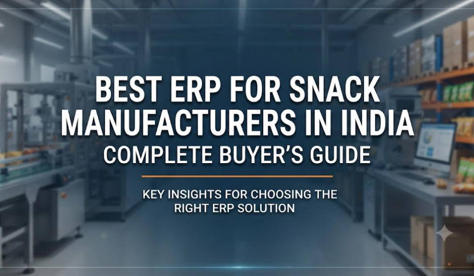 Best ERP for Snack Manufacturers in India: Complete Buyer’s Guide