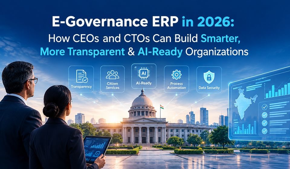 E-Governance ERP in 2026: How CEOs and CTOs Can Build Smarter, More Transparent & AI-Ready Organizations