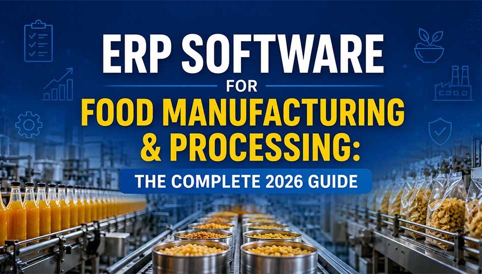 ERP Software for Food Manufacturing & Processing: The Complete 2026 Guide
