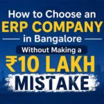 How to Choose an ERP Company in Bangalore Without Making a ₹10 Lakh Mistake