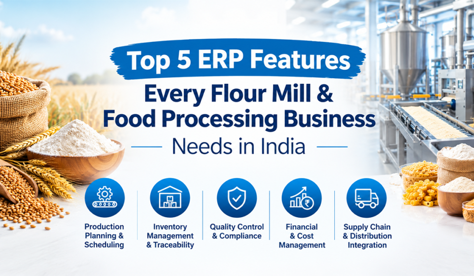 Top 5 ERP Features Every Flour Mill & Food Processing Business Needs in India