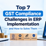 Top 7 GST Compliance Challenges in ERP Implementation and How to Solve Them
