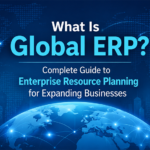 What Is Global ERP? Complete Guide to Enterprise Resource Planning for Expanding Businesses