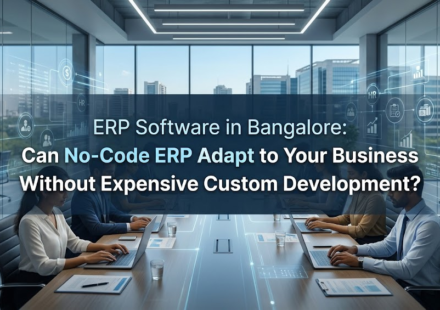 ERP Software in Bangalore: Can No-Code ERP Adapt to Your Business Without Expensive Custom Development?