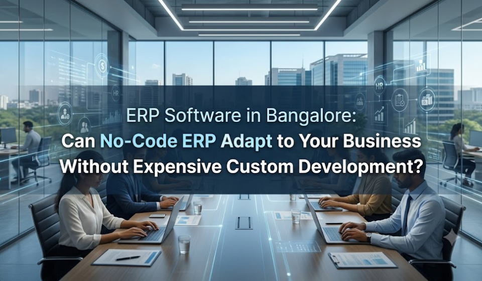 ERP Software in Bangalore: Can No-Code ERP Adapt to Your Business Without Expensive Custom Development? ERP Software in Bangalore: Can No-Code ERP Adapt to Your Business Without Expensive Custom Development?