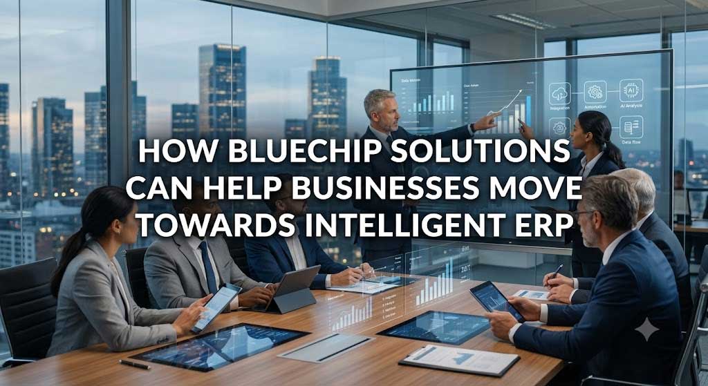 How Bluechip Solutions Can Help Businesses Move Towards Intelligent ERP