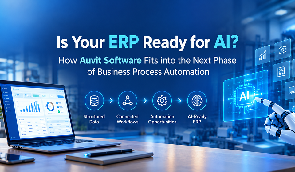 Is Your ERP Ready for AI? How Auvit Software Fits into the Next Phase of Business Process Automation