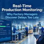 Real-Time Production Monitoring: Why Factory Managers Discover Delays Too Late