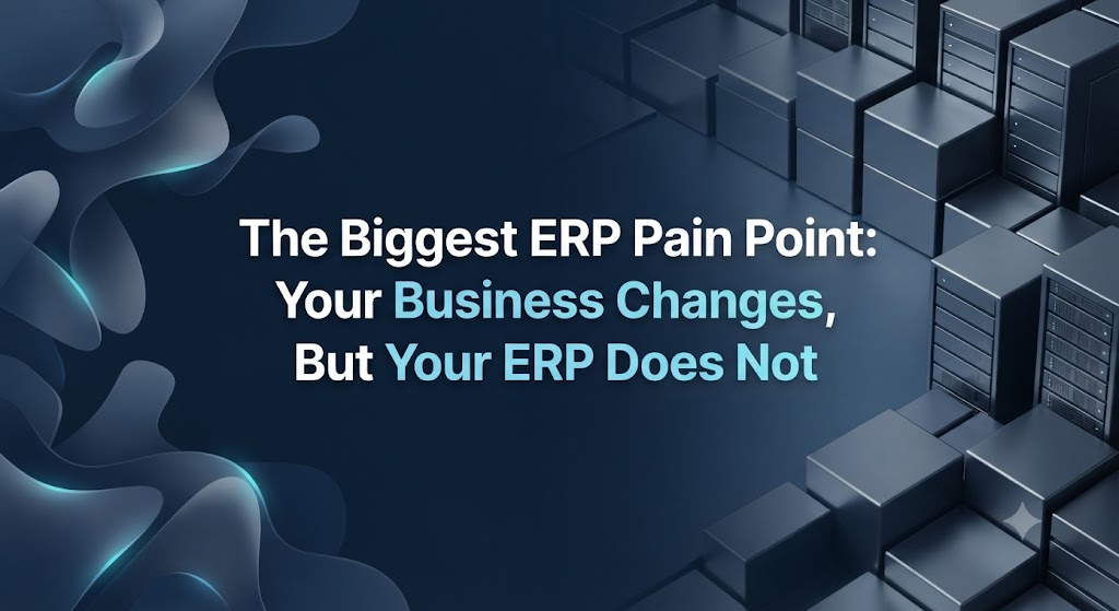 The Biggest ERP Pain Point: Your Business Changes, But Your ERP Does Not